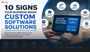 10 Signs Your Business Needs Custom Software Solutions