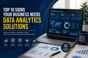 Top 10 Signs Your Business needs Data Analytics Solutions